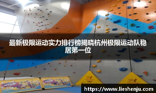 最新极限运动实力排行榜揭晓杭州极限运动队稳居第一位