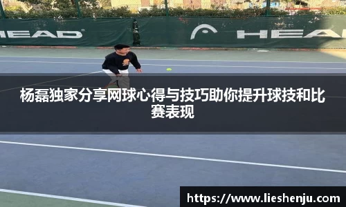 杨磊独家分享网球心得与技巧助你提升球技和比赛表现