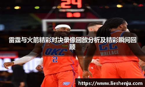 雷霆与火箭精彩对决录像回放分析及精彩瞬间回顾